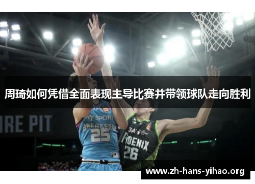 周琦如何凭借全面表现主导比赛并带领球队走向胜利