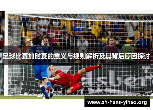 足球比赛加时赛的意义与规则解析及其背后原因探讨