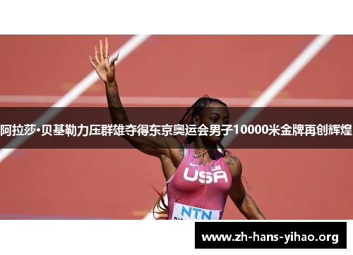 阿拉莎·贝基勒力压群雄夺得东京奥运会男子10000米金牌再创辉煌