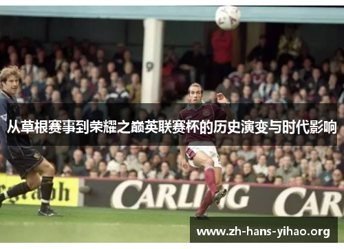 从草根赛事到荣耀之巅英联赛杯的历史演变与时代影响
