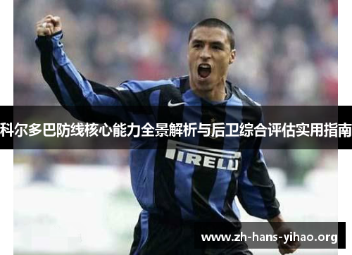 科尔多巴防线核心能力全景解析与后卫综合评估实用指南