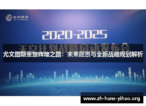 尤文图斯重塑辉煌之路：未来愿景与全新战略规划解析