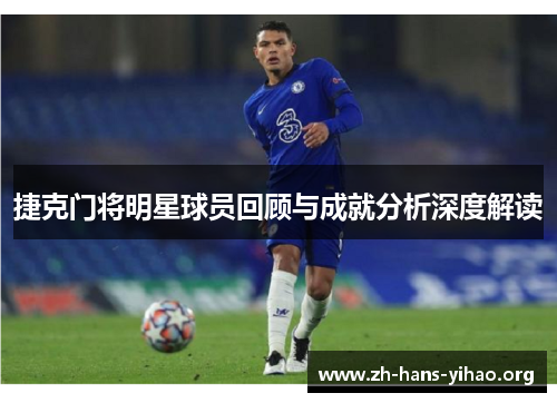 捷克门将明星球员回顾与成就分析深度解读