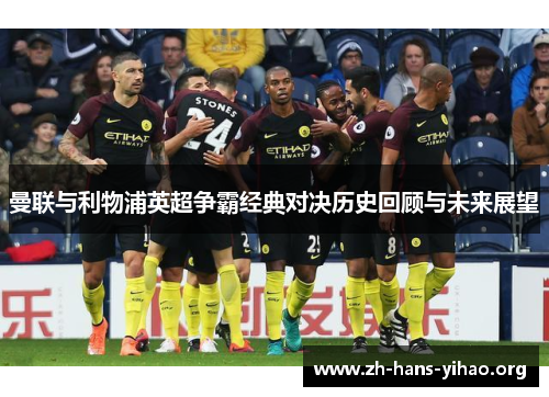 曼联与利物浦英超争霸经典对决历史回顾与未来展望